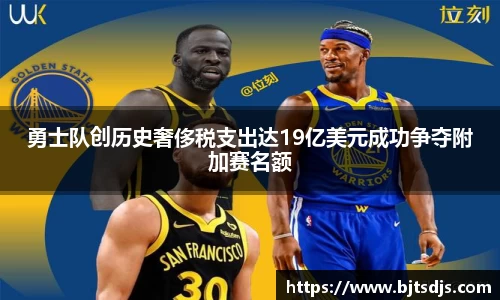 勇士队创历史奢侈税支出达19亿美元成功争夺附加赛名额