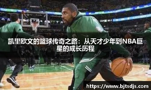 凯里欧文的篮球传奇之路：从天才少年到NBA巨星的成长历程