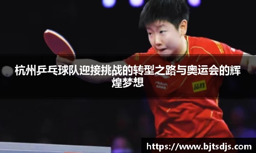 杭州乒乓球队迎接挑战的转型之路与奥运会的辉煌梦想